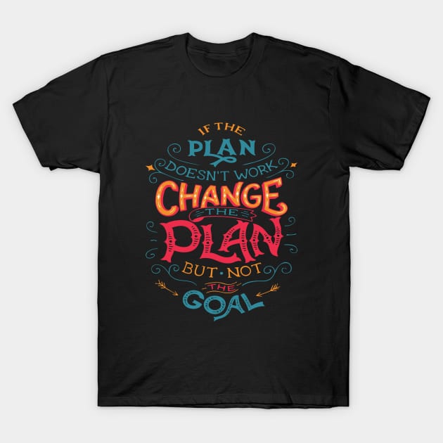 If The Plan Doesn't Work Change The Plan But Not The Goal T-Shirt by ProjectX23Red